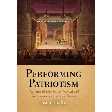 Performing Patriotism: National Identity in the Colonial and Revolutionary American Theater