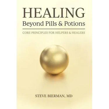 HEALING--Beyond Pills & Potions: Core Principles for Helpers & Healers