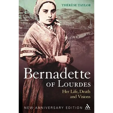 Bernadette of Lourdes: Her Life, Death and Visions: New Anniversary Edition