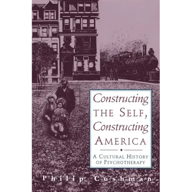 Constructing the Self, Constructing America: A Cultural History of Psychotherapy
