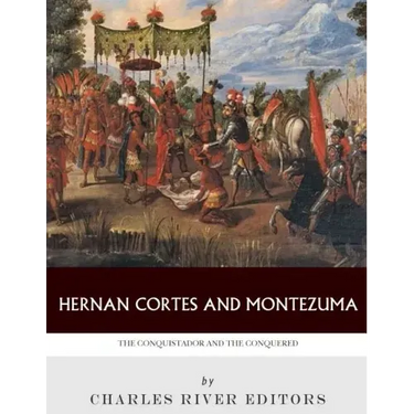 Hernan Cortes and Montezuma: The Conquistador and the Conquered