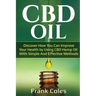 CBD Oil: Discover How You Can Improve Your Health by Using CBD Hemp Oil With Simple And Effective Methods