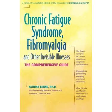 Chronic Fatigue Syndrome, Fibromyalgia, and Other Invisible Illnesses: The Comprehensive Guide