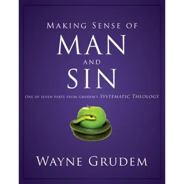 Making Sense of Man and Sin: One of Seven Parts from Grudem's Systematic Theology