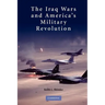 The Iraq Wars and America's Military Revolution