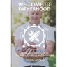 Welcome to Fatherhood: The Modern Man's Guide to Pregnancy, Childbirth, and Fatherhood.