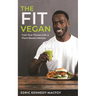 The Fit Vegan: Fuel Your Fitness with a Plant-Based Lifestyle