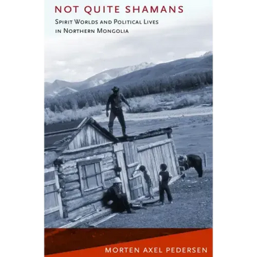 Not Quite Shamans: Spirit Worlds and Political Lives in Northern Mongolia