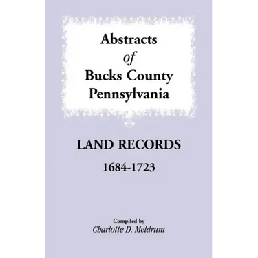 Abstracts of Bucks County, Pennsylvania Land Records, 1684-1723
