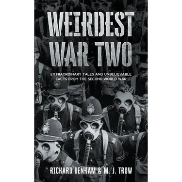 Weirdest War Two: Extraordinary Tales and Unbelievable Facts from the Second World War