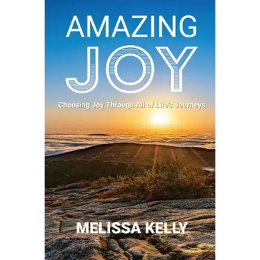 Amazing Joy: Choosing Joy Through All of Life's Journeys