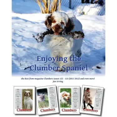 Enjoying the Clumber Spaniel: the Best from magazine Clumbers issues 122 - 125 (2011-2012) and even more!