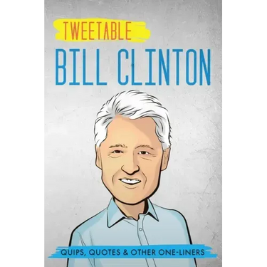 Tweetable Bill Clinton: Quips, Quotes & Other One-Liners