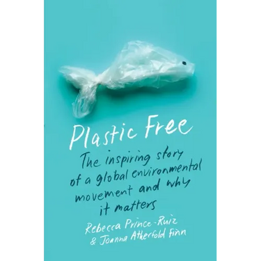 Plastic Free: The Inspiring Story of a Global Environmental Movement and Why It Matters