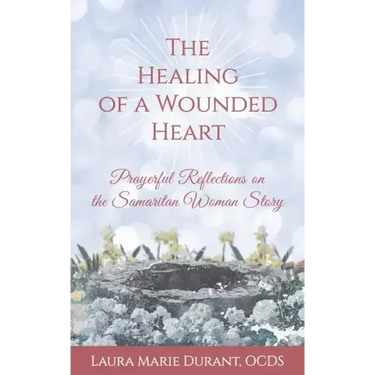 The Healing of a Wounded Heart: Prayerful Reflections on the Samaritan Woman Story