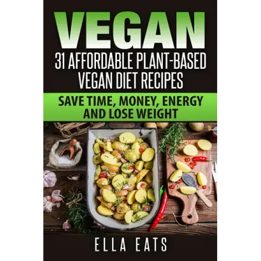 Vegan: 31 Affordable Plant-Based Vegan Diet Recipes (Vegan Diet, Plant Based, Vegan Cook Book, Oil Free)