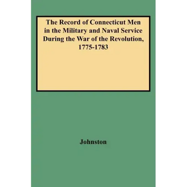 Record of Connecticut Men in the Military and Naval Service During the War of the Revolution, 1775-1783