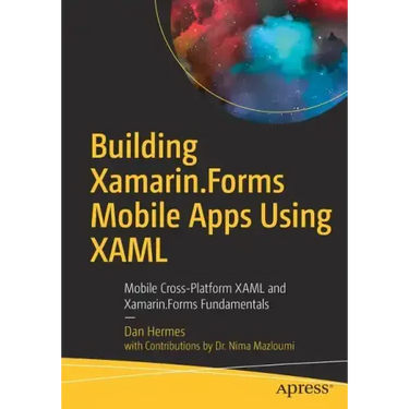 Building Xamarin.Forms Mobile Apps Using Xaml: Mobile Cross-Platform Xaml and Xamarin.Forms Fundamentals
