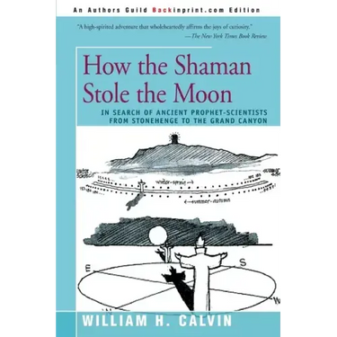 How the Shaman Stole the Moon: In Search of Ancient Prophet-Scientists from Stonehenge to the Grand Canyon