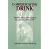 Domesticating Drink: Women, Men, and Alcohol in America, 1870-1940