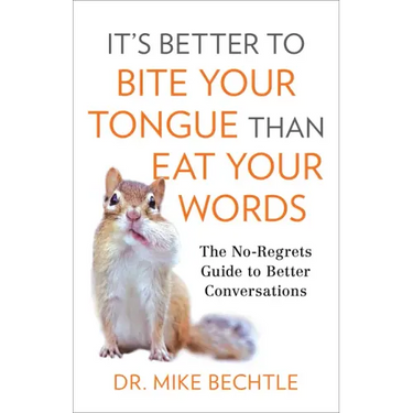 It's Better to Bite Your Tongue Than Eat Your Words: The No-Regrets Guide to Better Conversations