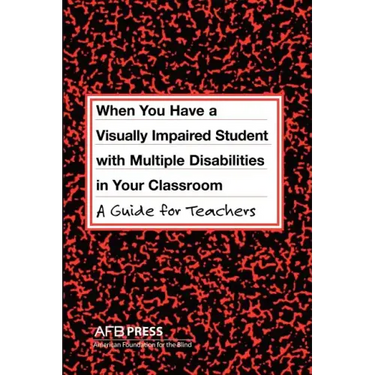When You Have a Visually Impaired Student with Multiple Disabilities in Your Classroom: A Guide for Teachers