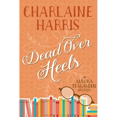 Dead Over Heels: An Aurora Teagarden Mystery