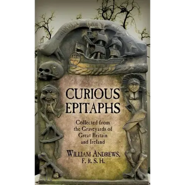 Curious Epitaphs: Collected from the Graveyards of Great Britain and Ireland: with Biographical, Genealogical, and Historical Notes