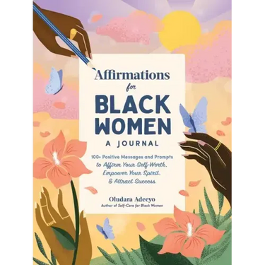 Affirmations for Black Women: A Journal: 100+ Positive Messages and Prompts to Affirm Your Self-Worth, Empower Your Spirit, & Attract Success
