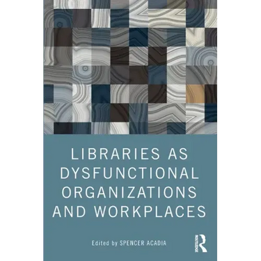 Libraries as Dysfunctional Organizations and Workplaces