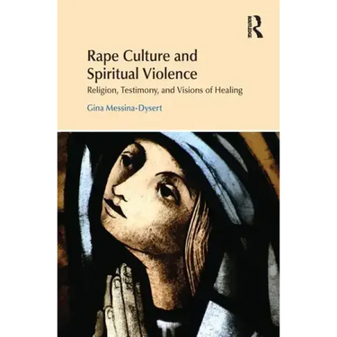 Rape Culture and Spiritual Violence: Religion, Testimony, and Visions of Healing