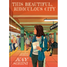 This Beautiful, Ridiculous City: A Graphic Memoir
