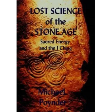 Lost Science of The Stone Age: Sacred Energy and the I Ching