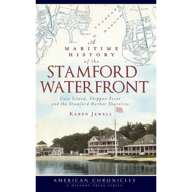 A Maritime History of the Stamford Waterfront: Cove Island, Shippan Point and the Stamford Harbor Shoreline