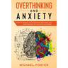 Overthinking and Anxiety: How To Manage Your Negative Emotions For a Better Way Of Life With No Worry