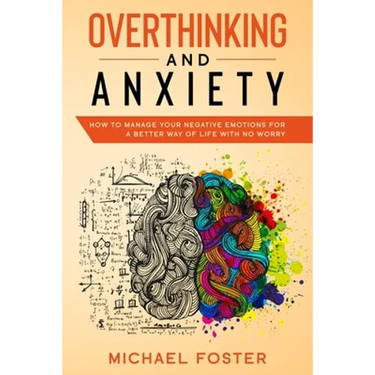 Overthinking and Anxiety: How To Manage Your Negative Emotions For a Better Way Of Life With No Worry