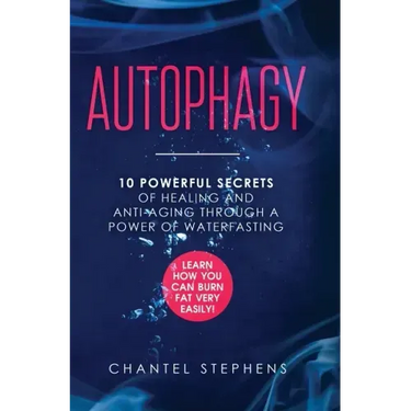 Autophagy: 10 Powerful Secrets of Healing and Anti-Aging Through a Power of Waterfasting. Learn How You Can Burn Fat Very Easily!