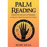 Palm Reading: Unlock the Secrets of Palmistry to Discover About You and Your Future