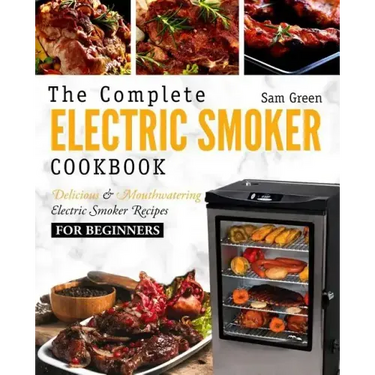 Electric Smoker Cookbook: The Complete Electric Smoker Cookbook - Delicious and Mouthwatering Electric Smoker Recipes For Beginners