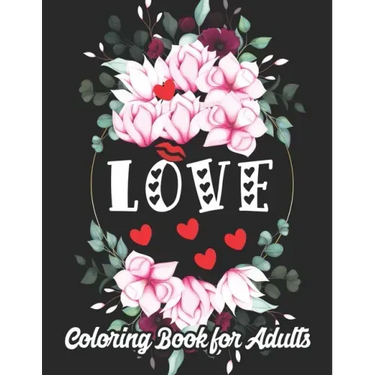 Love Coloring Book for Adults: An Adult Coloring Book Heart Featuring Romantic Flowers, Beautiful Mandala and Fun, Valentine's Day Designs for Stress