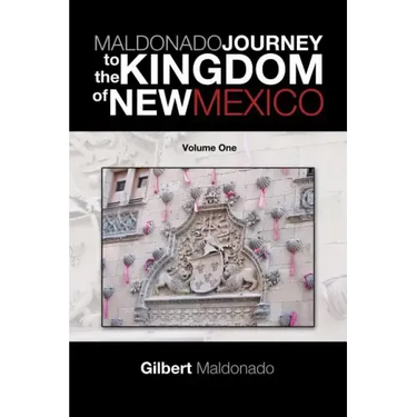 Maldonado Journey to the Kingdom of New Mexico: Volume One