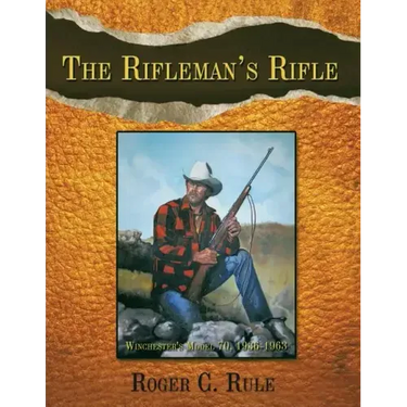 The Rifleman's Rifle: Winchester's Model 70, 1936-1963