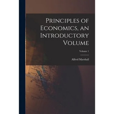 Principles of Economics, an Introductory Volume; Volume 1