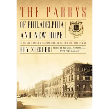 The Parrys of Philadelphia and New Hope: A Quaker Family's Lasting Impact on Two Historic Towns