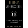 Think Unbroken: 8 Steps to Healing Your Inner Child