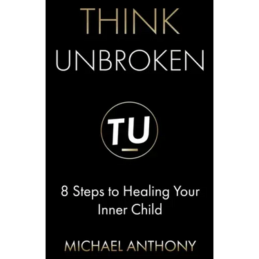 Think Unbroken: 8 Steps to Healing Your Inner Child