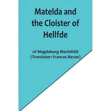 Matelda and the Cloister of Hellfde; Extracts from the Book of Matilda of Magdeburg