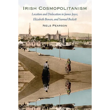 Irish Cosmopolitanism: Location and Dislocation in James Joyce, Elizabeth Bowen, and Samuel Beckett
