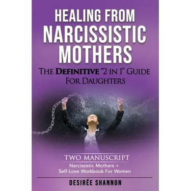 Healing from Narcissistic Mothers: The DEFINITIVE 2-in-1 Guide for Daughters. TWO MANUSCRIPT: Narcissistic Mothers + Self-Love Workbook for Women