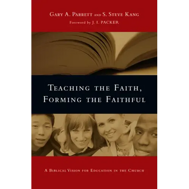 Teaching the Faith, Forming the Faithful: A Biblical Vision for Education in the Church